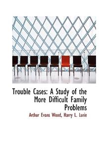 Trouble Cases