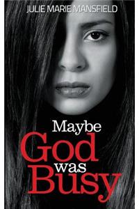 Maybe God Was Busy