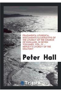 Fragmenta Liturgica, Documents Illustrative of the Liturgy of the Church of England, in Seven Volumes, Vol. IV. - Henley's Liturgy of the Oratory