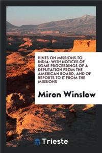 Hints on Missions to India: With Notices of Some Proceedings of a Deputation from the American ...