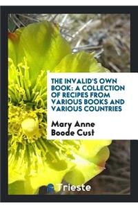 The Invalid's Own Book: A Collection of Recipes from Various Books and ...