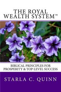 The Royal Wealth System(tm): Biblical Principles for Prosperity & Top-Level Success