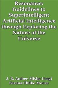 Resonance: Guidelines to Superintelligent Artificial Intelligence Through Exploring the Nature of the Universe