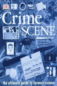 Crime Scene The Ultimate Guide To Forensic Science