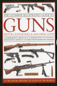 Ultimate Illustrated Guide to Guns, Pistols, Revolvers and M