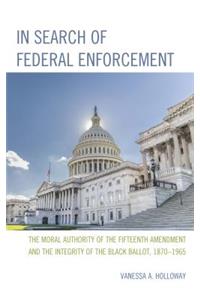 In Search of Federal Enforcement: The Moral Authority of the Fifteenth Amendment and the Integrity of the Black Ballot, 1870-1965