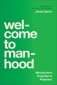 Welcome to Manhood: Moving from Potential to Purpose