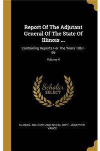 Report of the Adjutant General of the State of Illinois ...
