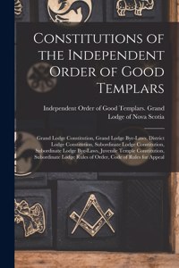 Constitutions of the Independent Order of Good Templars [microform]