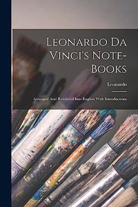 Leonardo Da Vinci's Note-books: Arranged And Rendered Into English With Introductions