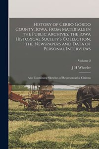 History of Cerro Gordo County, Iowa. From Materials in the Public Archives, the Iowa Historical Society's Collection, the Newspapers and Data of Personal Interviews; Also Containing Sketches of Representative Citizens; Volume 2