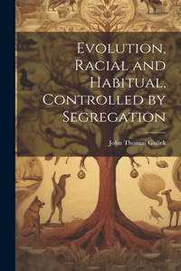 Evolution, Racial and Habitual, Controlled by Segregation