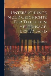 Untersuchungen Zur Geschichte Der Teutschen Heldensage, Erster Band