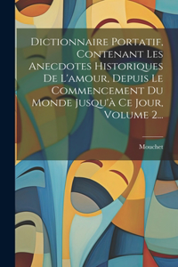 Dictionnaire Portatif, Contenant Les Anecdotes Historiques De L'amour, Depuis Le Commencement Du Monde Jusqu'à Ce Jour, Volume 2...