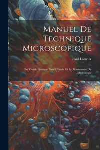 Manuel De Technique Microscopique: Ou, Guide Pratique Pour L'étude Et Le Maniement Du Microscope