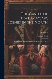 Castle of Strathmay; or, Scenes in the North