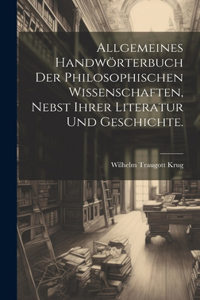 Allgemeines Handwörterbuch der philosophischen Wissenschaften, nebst ihrer Literatur und Geschichte.