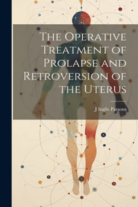 Operative Treatment of Prolapse and Retroversion of the Uterus