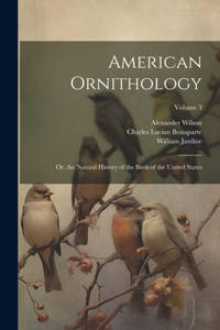 American Ornithology; Or, the Natural History of the Birds of the United States; Volume 3