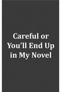 Careful Or You'll End Up In My Novel