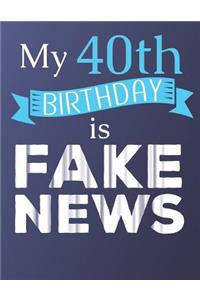 My 40th Birthday is Fake News