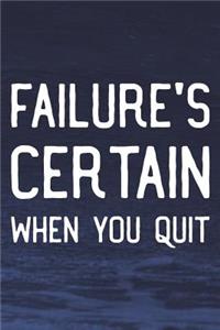 Failure's Certain When You Quit