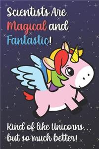 Scientists Are Magical And Fantastic Kind Of Like A Unicorn But So Much Better