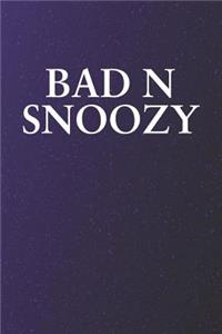 Bad N Snoozy