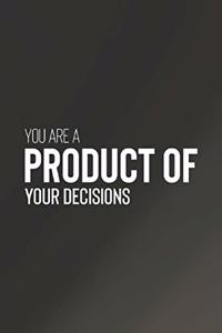 You Are A Product Of Your Decisions