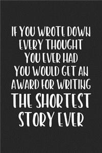 If You Wrote Down Every Single Thought You Ever Had You Would Get An Award For The Shortest Story Ever