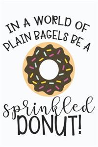 In a World of Plain Bagels Be a Sprinkled Donut