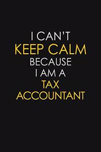 I Can't Keep Calm Because I Am A Tax Accountant