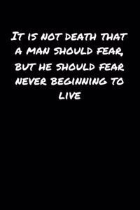 It Is Not Death That A Man Should Fear But He Should Fear Never Beginning To Live: A soft cover blank lined journal to jot down ideas, memories, goals, and anything else that comes to mind.