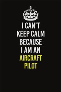 I Can�t Keep Calm Because I Am An Aircraft Pilot