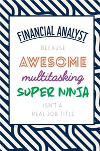 Financial Analyst Because Awesome Multitasking Super Ninja Isn't A Real Job Title