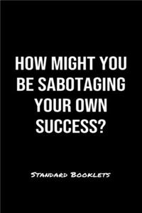 How Might You Be Sabotaging Your Own Success?