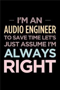 I'm an Audio Engineer, to Save Time Let's Just Assume I'm Always Right
