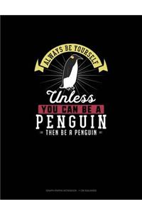 Always Be Yourself Unless You Can Be A Penguin Then Be A Penguin