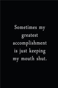 Sometimes My Greatest Accomplishment Is Just Keeping My Mouth Shut