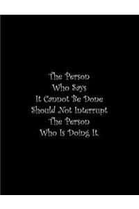 The Person Who Says It Cannot Be Done Should Not Interrupt The Person Who Is Doing It