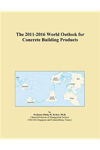 The 2011-2016 World Outlook for Concrete Building Products