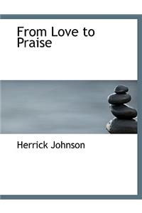 From Love to Praise