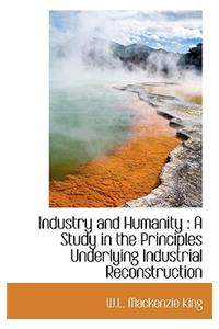 Industry and Humanity: A Study in the Principles Underlying Industrial Reconstruction