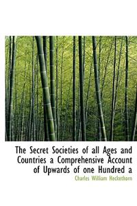 The Secret Societies of All Ages and Countries a Comprehensive Account of Upwards of One Hundred a