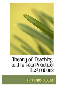 Theory of Teaching, with a Few Practical Illustrations