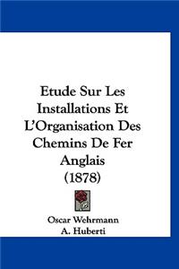 Etude Sur Les Installations Et L'Organisation Des Chemins De Fer Anglais (1878)