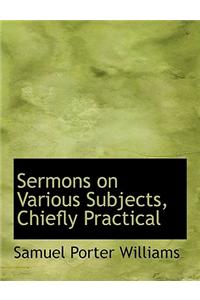 Sermons on Various Subjects, Chiefly Practical