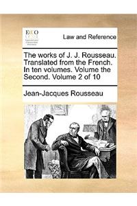 The Works of J. J. Rousseau. Translated from the French. in Ten Volumes. Volume the Second. Volume 2 of 10