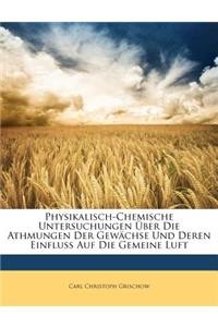 Physikalisch-Chemische Untersuchungen Uber Die Athmungen Der Gewachse Und Deren Einfluss Auf Die Gemeine Luft