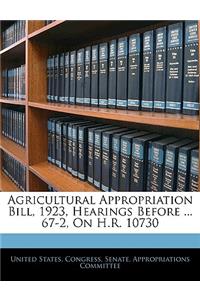 Agricultural Appropriation Bill, 1923, Hearings Before ... 67-2, on H.R. 10730